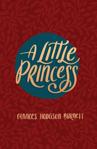 Title: A Little Princess: Being the Whole Story of Sara Crewe Now Told for the First Time, Author: Frances Hodgson Burnett