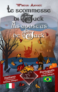 Title: Le scommesse di Jack (Racconto celtico) - As apostas de Jack (Um conto celta): Bilingue con testo a fronte - Texto bilíngue em paralelo: Italiano - Portoghese Brasiliano / Italiano - Português Brasileiro, Author: Wirton Arvott