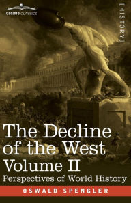 Title: The Decline of the West, Volume II: Perspectives of World-History, Author: Oswald Spengler