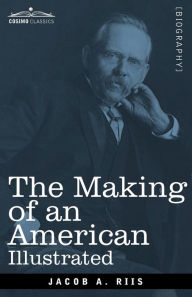 Title: The Making of an American, Illustrated, Author: Jacob A. Riis