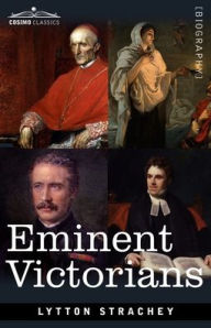 Title: Eminent Victorians: Cardinal Manning, Florence Nightingale, Dr. Arnold and General Gordon, Author: Lytton Strachey