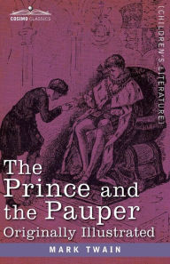 Title: The Prince and the Pauper: A Tale for Young People of All Ages, Originally Illustrated, Author: Mark Twain