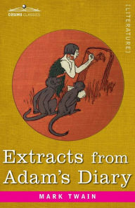 Title: Extracts from Adam's Diary: Translated from the Original Ms, Author: Mark Twain