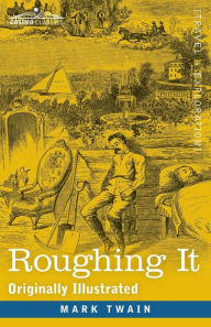 Title: Roughing It: Originally Illustrated, Author: Mark Twain