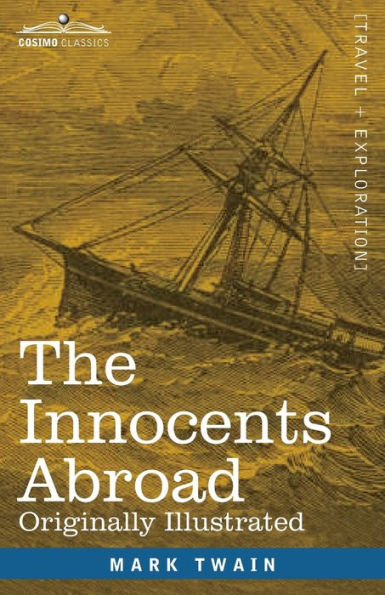 The Innocents Abroad: The New Pilgrims' Progress--Being Some Account of the Steamship Quaker City's Pleasure Excursion to Europe and the Holy Land; with Descriptions of Countries, Nations, Incidents and Adventures as they appeared to the Author