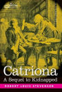 Catriona: A Sequel to Kidnapped - Being Memoirs of the further Adventures of David Balfour at Home and Abroad