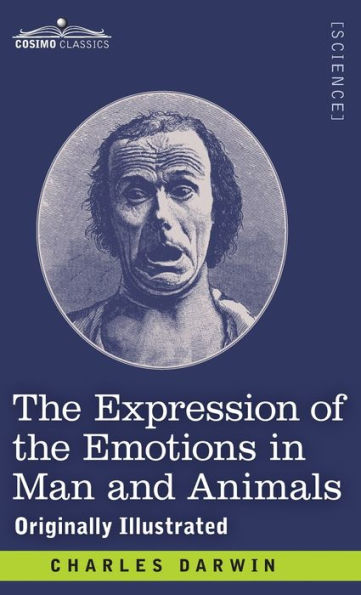 The Expression of the Emotions in Man and Animals: Originally Illustrated