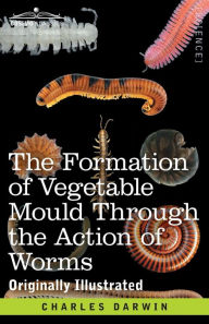 Title: The Formation of Vegetable Mould Through the Action of Worms: with Observations on their Habits, Author: Charles Darwin