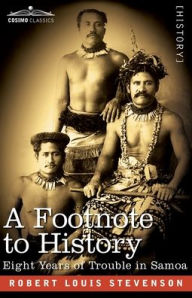 Title: A Footnote to History: Eight Years of Trouble in Samoa, Author: Robert Louis Stevenson