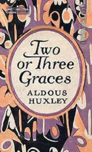 Title: Two or Three Graces: and Other Stories, Author: Aldous Huxley