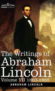 Title: The Writings of Abraham Lincoln: 1863-1865, Volume VII, Author: Abraham Lincoln