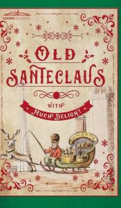 Title: Old Santeclaus with Much Delight: The Children's Friend: A New-Year's Present, to the Little Ones from Five to Twelve, Author: Anonymous