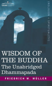 Title: Wisdom of the Buddha: The Unabridged Dhammapada, Author: Friedrich Maximilian Muller