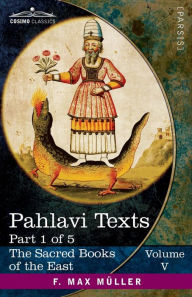 Title: Pahlavi Texts, Part 1 of 5: The Bundahis, Bahman Yast, and Shayast La-Shayast, Author: E W West