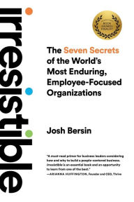Title: Irresistible: The Seven Secrets of the World's Most Enduring, Employee-Focused Organizations, Author: Josh Bersin