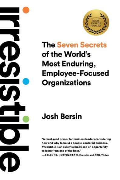 Irresistible: The Seven Secrets of the World's Most Enduring, Employee-Focused Organizations