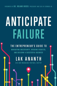 Title: Anticipate Failure: The Entrepreneur's Guide to Navigating Uncertainty, Avoiding Disaster, and Building a Successful Business, Author: Lak Ananth