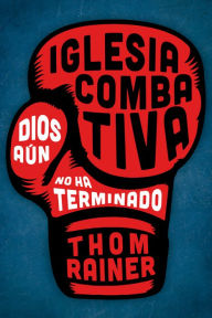 Title: Iglesia combativa: Dios aún no ha terminado, Author: Thom S. Rainer