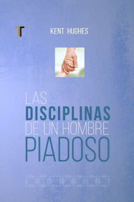 Title: Las disciplinas de un hombre piadoso, Author: Kent Hu