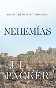 Title: Nehemías: Modelo de pasión y fidelidad, Author: J. I. Packer