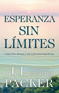 Title: Esperanza sin límites: Cómo Dios alcanza y usa persnonas imperfectas, Author: J. I. Packer