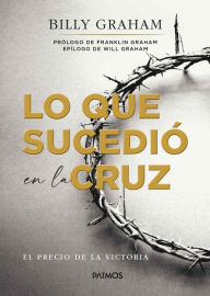 Title: Lo que sucedio en la cruz: El precio de la victoria, Author: Billy Graham