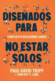 Title: Diseñados para no estar solos: Construye relaciones sanas, Author: Paul David Tripp