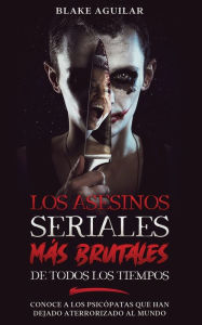 Title: Los Asesinos Seriales mÃ¯Â¿Â½s Brutales de Todos los Tiempos: Conoce a los PsicÃ¯Â¿Â½patas que han Dejado Aterrorizado al Mundo, Author: Blake Aguilar