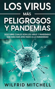 Title: Los Virus más Peligrosos y Pandemias: Descubre Cuales son los Virus y Pandemias que más han Afectado a la Humanidad, Author: Wilfrid Mitchell
