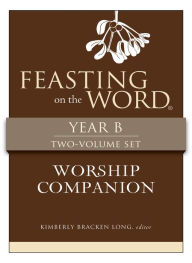 Title: Feasting on the Word Worship Companion, Year B - Two-Volume Set: Liturgies for Year B, Author: Kim Long