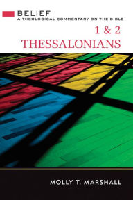 Title: 1 & 2 Thessalonians: Belief: A Theological Commentary on the Bible, Author: Molly T. Marshall