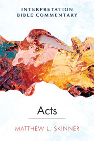 Title: Acts: An Interpretation Bible Commentary, Author: Matthew L. Skinner
