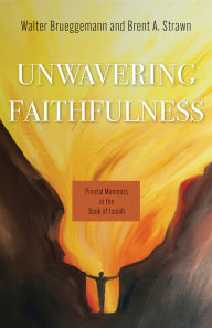 Title: Unwavering Faithfulness: Pivotal Moments in the Book of Isaiah, Author: Walter Brueggemann