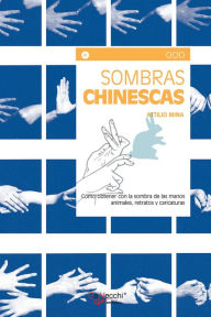 Title: Sombras chinescas - Cómo obtener con la sombra de las manos animales, retratos y caricaturas, Author: Attilio Mina