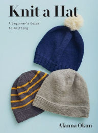 Title: Knit a Hat: A Beginner's Guide to Knitting, Author: Alanna Okun