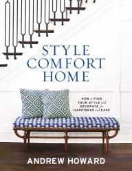 Title: Style Comfort Home: How to Find Your Style and Decorate for Happiness and Ease, Author: Andrew Howard