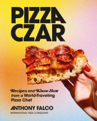 Title: Pizza Czar: Recipes and Know-How from a World-Traveling Pizza Chef, Author: Anthony Falco