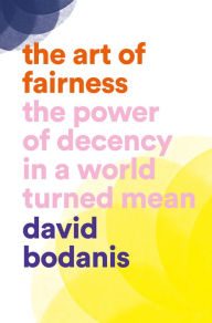 Title: The Art of Fairness: The Power of Decency in a World Turned Mean, Author: David Bodanis