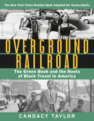 Title: Overground Railroad (The Young Adult Adaptation): The Green Book and the Roots of Black Travel in America, Author: Candacy Taylor