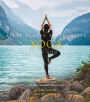 Fifty Places to Practice Yoga Before You Die: Yoga Experts Share the World's Greatest Destinations