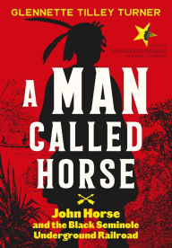 Title: A Man Called Horse: John Horse and the Black Seminole Underground Railroad, Author: Glennette Tilley Turner