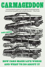 Carmageddon: How Cars Make Life Worse and What to Do About It