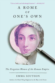 Title: A Rome of One's Own: The Forgotten Women of the Roman Empire, Author: Emma Southon