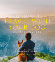 Title: Fifty Places to Travel with Your Dog Before You Die: Dog Experts Share the World's Greatest Destinations, Author: Chris Santella