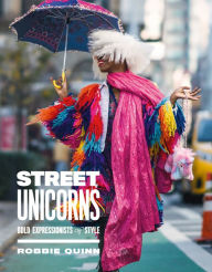 Title: Street Unicorns: Extravagant Fashion Photography from NYC Streets and Beyond, Author: Robbie Quinn