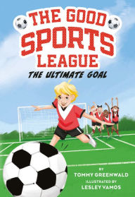 Title: The Ultimate Goal (Good Sports League #1), Author: Tommy Greenwald