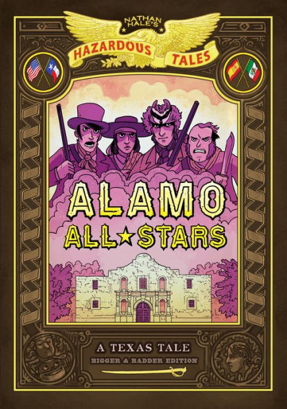 Alamo All-Stars: Bigger & Badder Edition (Nathan Hale's Hazardous Tales #6): A Texas Tale
