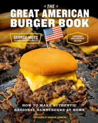 Title: The Great American Burger Book (Expanded and Updated Edition): How to Make Authentic Regional Hamburgers at Home, Author: George Motz