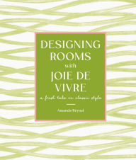 Title: Designing Rooms with Joie de Vivre: A Fresh Take on Classic Style, Author: Amanda Reynal