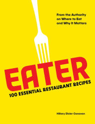 Title: Eater: 100 Essential Restaurant Recipes from the Authority on Where to Eat and Why It Matters, Author: Eater
